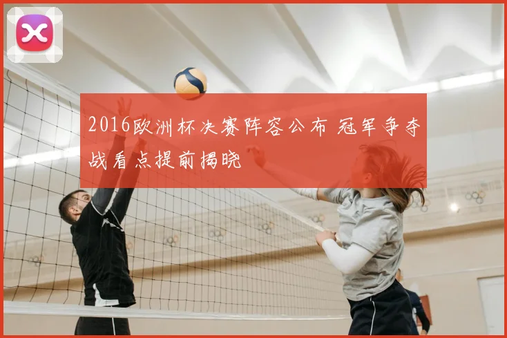 2016欧洲杯决赛阵容公布 冠军争夺战看点提前揭晓