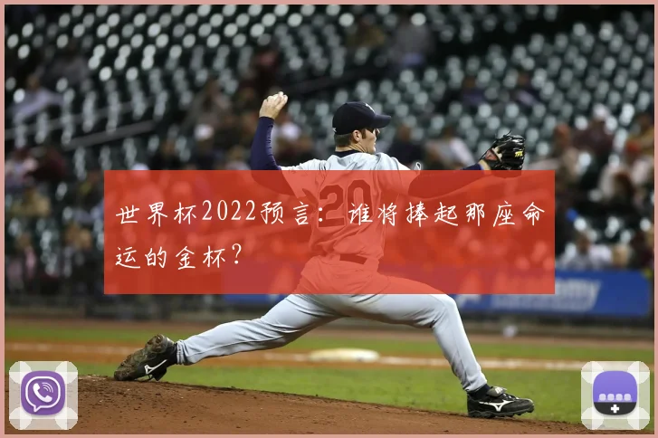 世界杯2022预言:谁将捧起那座命运的金杯?