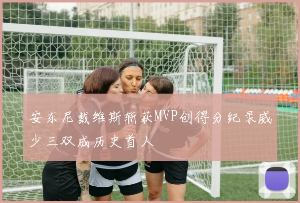 安东尼戴维斯斩获MVP创得分纪录威少三双成历史首人