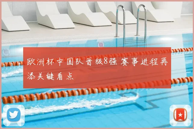 欧洲杯中国队晋级8强 赛事进程再添关键看点