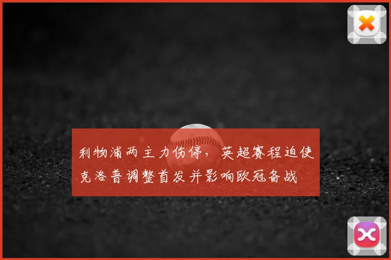 利物浦两主力伤停,英超赛程迫使克洛普调整首发并影响欧冠备战